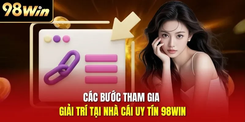 Các bước tham gia giải trí tại nhà cái uy tín 98WIN