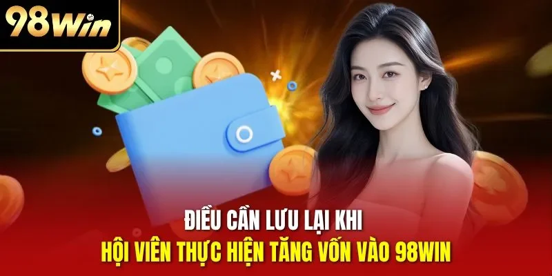 Điều cần lưu lại khi hội viên thực hiện tăng vốn vào 98WIN