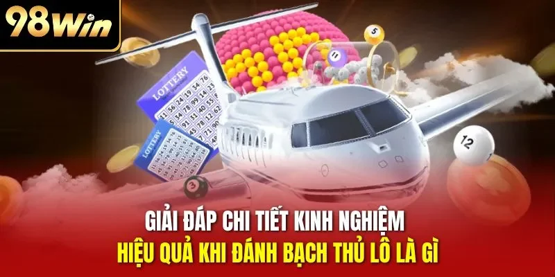 Giải đáp chi tiết kinh nghiệm hiệu quả khi đánh bạch thủ lô là gì