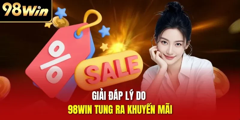 Giải đáp lý do 98WIN tung ra khuyến mãi