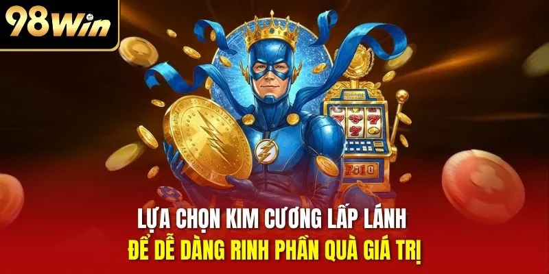 Lựa chọn kim cương lấp lánh để dễ dàng rinh phần quà giá trị