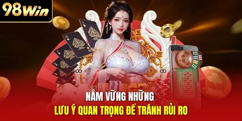 Nắm vững những lưu ý quan trọng để tránh rủi ro