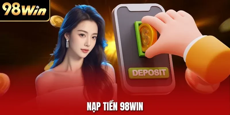Nạp Tiền 98WIN| Chỉ Dẫn Thao Tác Cộng Vốn Cược Cho Người Mới