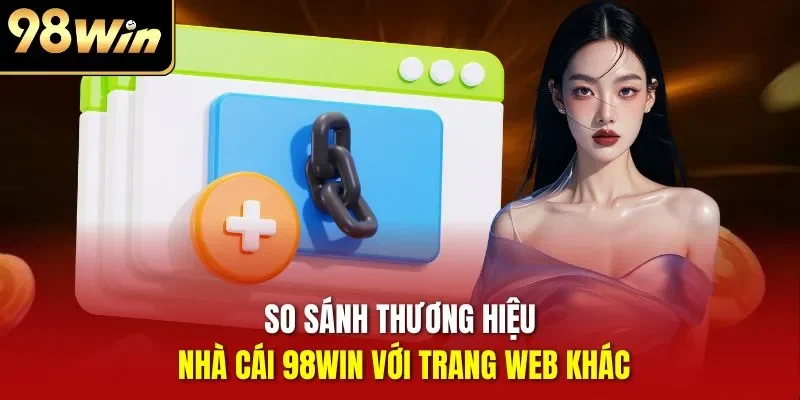 So sánh thương hiệu nhà cái 98WIN với trang web khác