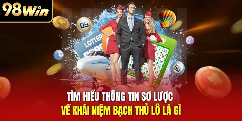Tìm hiểu thông tin sơ lược về khái niệm bạch thủ lô là gì