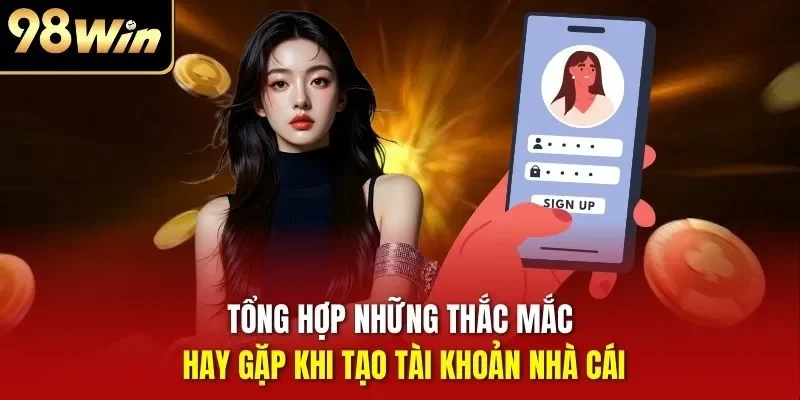 Tổng hợp những thắc mắc hay gặp khi tạo tài khoản nhà cái